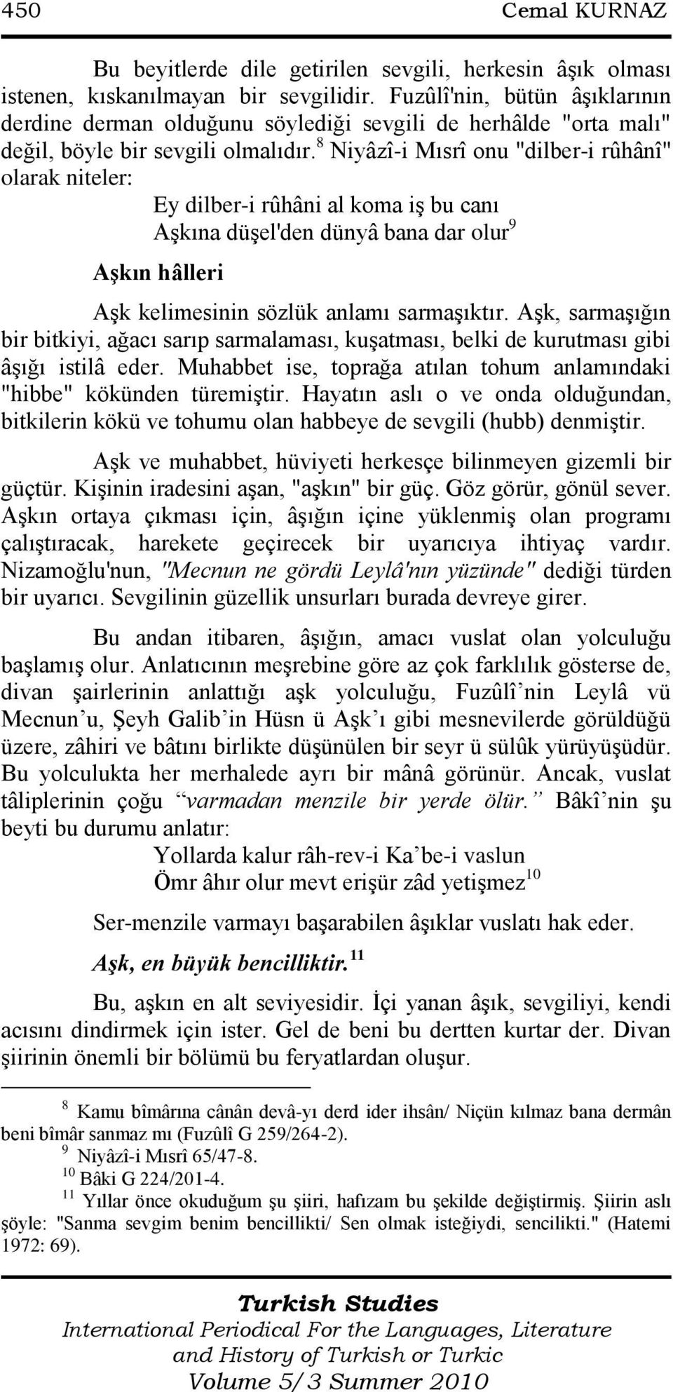 8 Niyâzî-i Mısrî onu "dilber-i rûhânî" olarak niteler: Ey dilber-i rûhâni al koma iş bu canı Aşkına düşel'den dünyâ bana dar olur 9 Aşkın hâlleri Aşk kelimesinin sözlük anlamı sarmaşıktır.