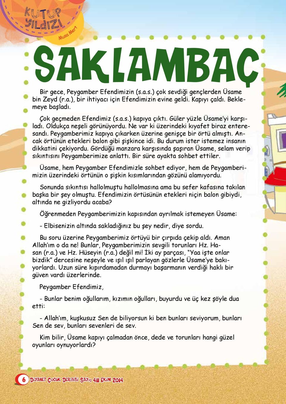 Peygamberimiz kapıya çıkarken üzerine genişçe bir örtü almıştı. Ancak örtünün etekleri balon gibi şişkince idi. Bu durum ister istemez insanın dikkatini çekiyordu.