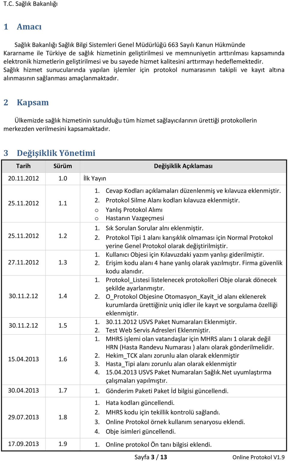 Sağlık hizmet sunucularında yapılan işlemler için protokol numarasının takipli ve kayıt altına alınmasının sağlanması amaçlanmaktadır.