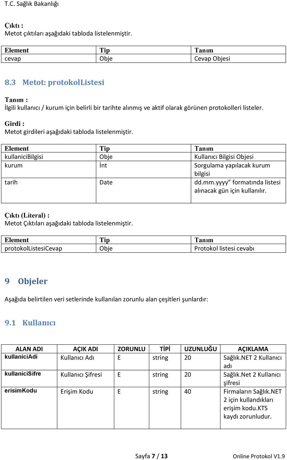 Element Tip Tanım kullanicibilgisi Obje Kullanıcı Bilgisi Objesi kurum İnt Sorgulama yapılacak kurum bilgisi tarih Date dd.mm.yyyy formatında listesi alınacak gün için kullanılır.