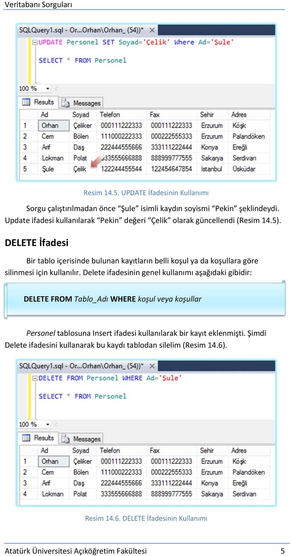 Delete ifadesinin genel kullanımı aşağıdaki gibidir: DELETE FROM Tablo_Adı WHERE koşul veya koşullar Personel tablosuna Insert ifadesi kullanılarak bir kayıt