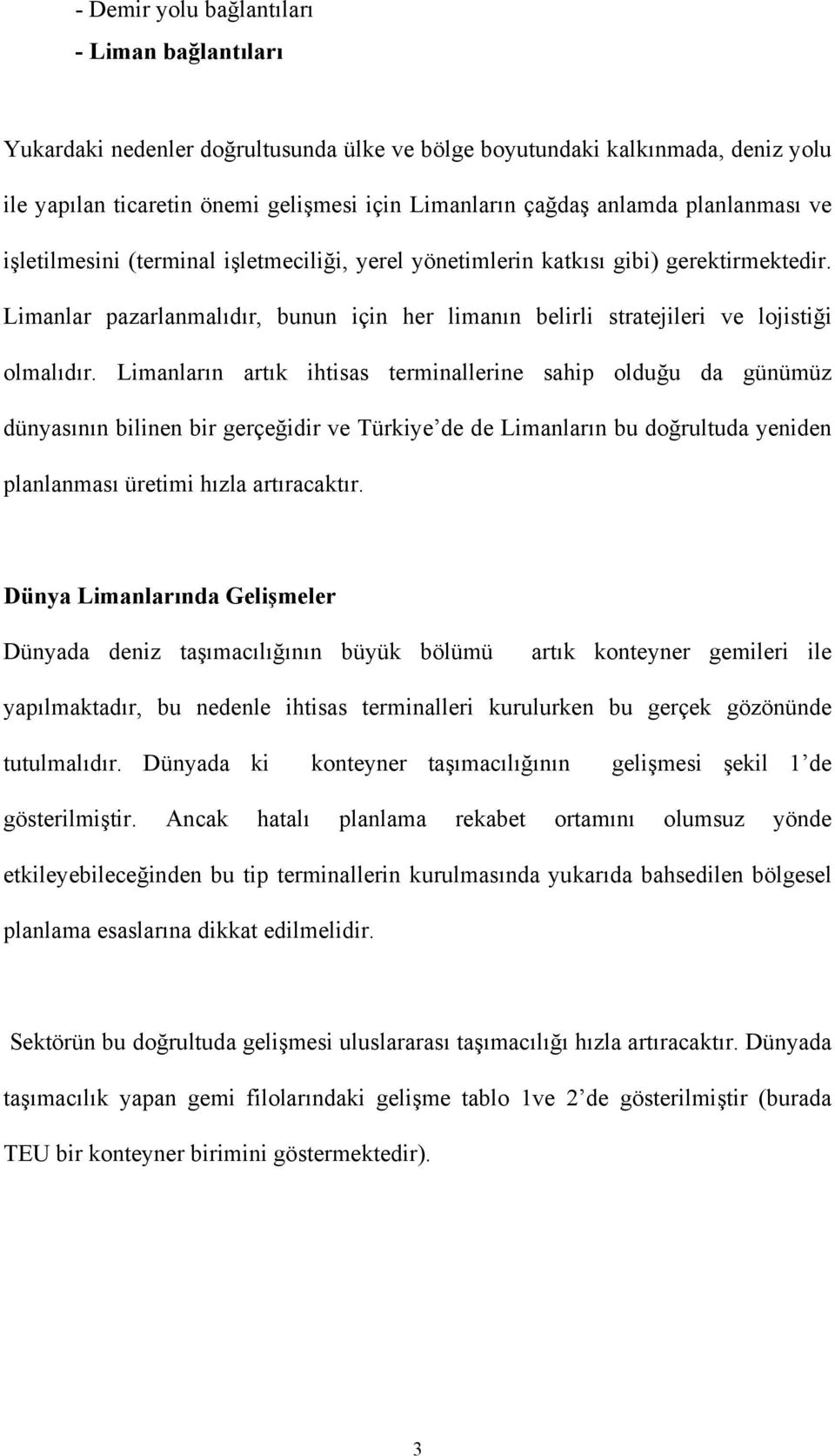 Limanların artık ihtisas terminallerine sahip olduğu da günümüz dünyasının bilinen bir gerçeğidir ve Türkiye de de Limanların bu doğrultuda yeniden planlanması üretimi hızla artıracaktır.