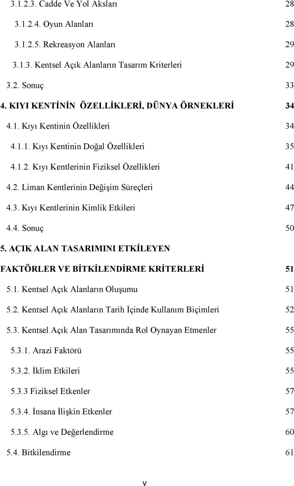 3. Kıyı Kentlerinin Kimlik Etkileri 47 4.4. Sonuç 50 5. AÇIK ALAN TASARIMINI ETKĐLEYEN FAKTÖRLER VE BĐTKĐLENDĐRME KRĐTERLERĐ 51 5.1. Kentsel Açık Alanların Oluşumu 51 5.2.