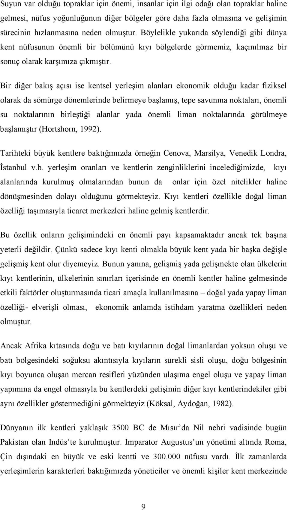 Bir diğer bakış açısı ise kentsel yerleşim alanları ekonomik olduğu kadar fiziksel olarak da sömürge dönemlerinde belirmeye başlamış, tepe savunma noktaları, önemli su noktalarının birleştiği alanlar