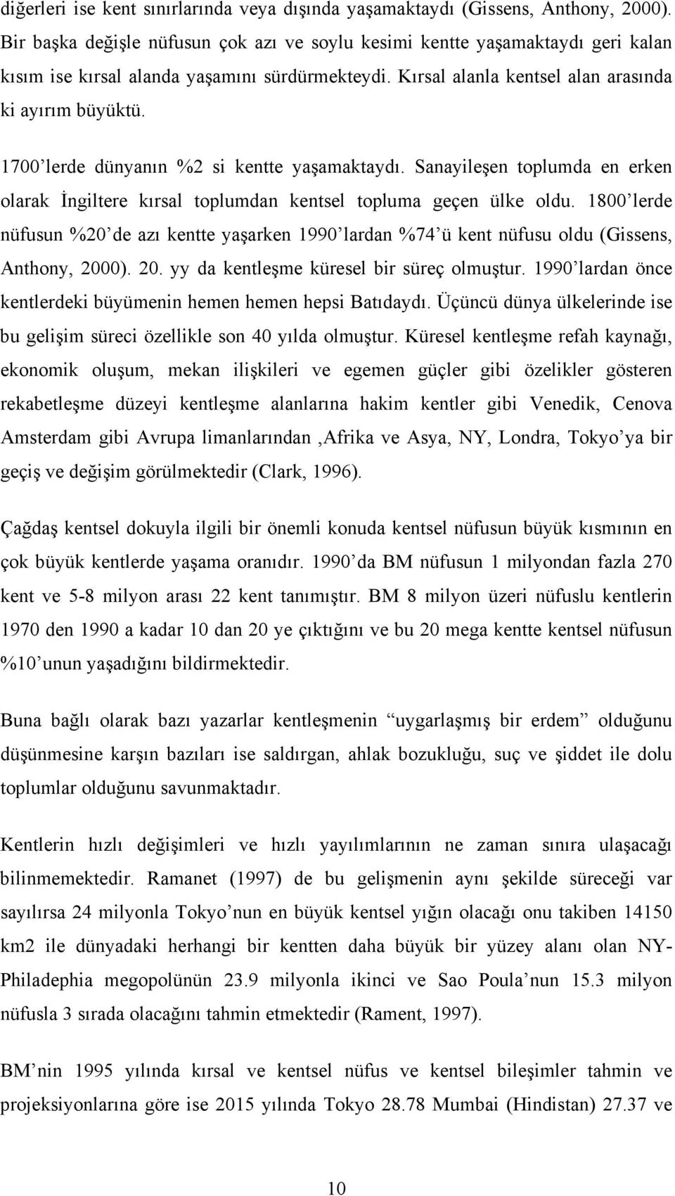 1700 lerde dünyanın %2 si kentte yaşamaktaydı. Sanayileşen toplumda en erken olarak Đngiltere kırsal toplumdan kentsel topluma geçen ülke oldu.