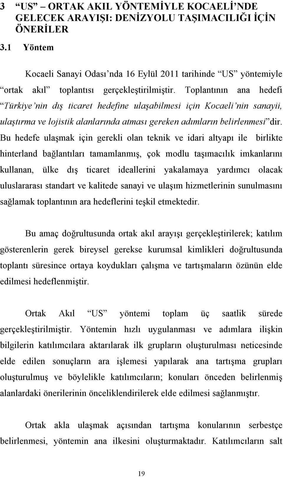 Toplantının ana hedefi Türkiye nin dış ticaret hedefine ulaşabilmesi için Kocaeli nin sanayii, ulaştırma ve lojistik alanlarında atması gereken adımların belirlenmesi dir.