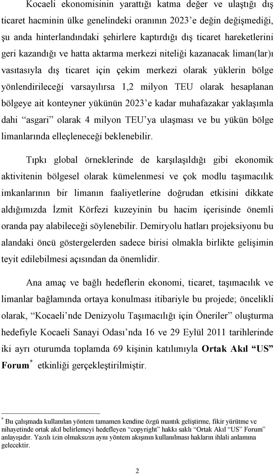 bölgeye ait konteyner yükünün 2023 e kadar muhafazakar yaklaşımla dahi asgari olarak 4 milyon TEU ya ulaşması ve bu yükün bölge limanlarında elleçleneceği beklenebilir.