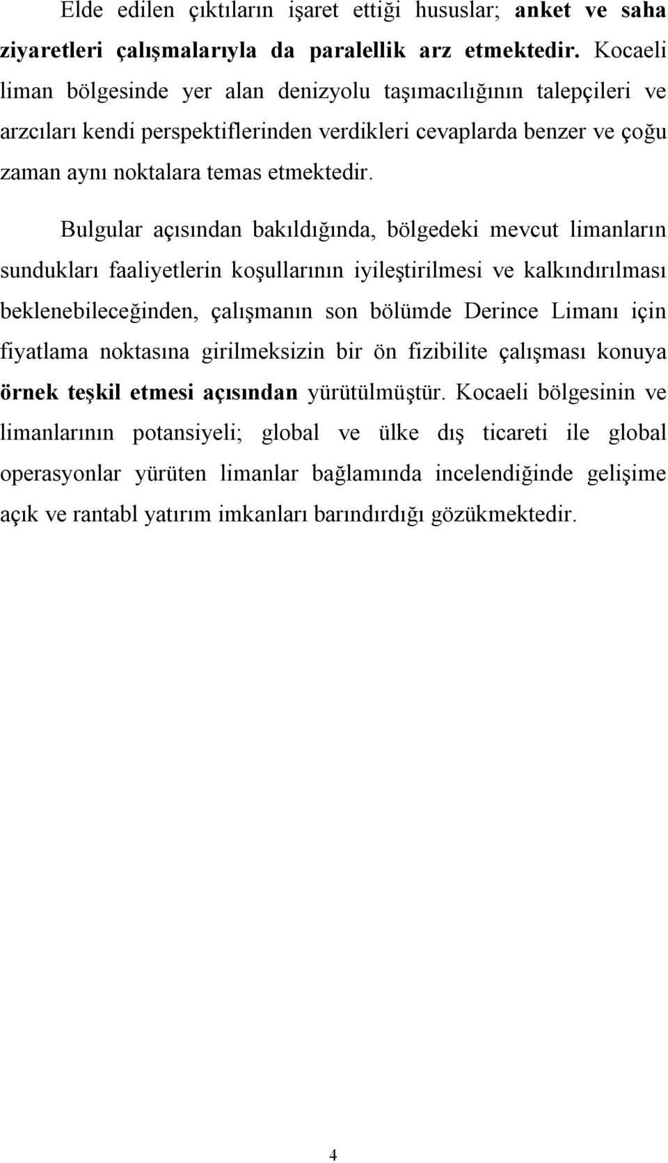 Bulgular açısından bakıldığında, bölgedeki mevcut limanların sundukları faaliyetlerin koşullarının iyileştirilmesi ve kalkındırılması beklenebileceğinden, çalışmanın son bölümde Derince Limanı için