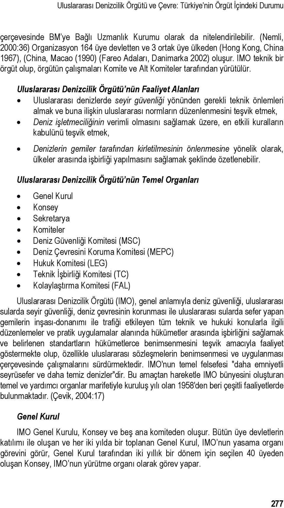 IMO teknik bir örgüt olup, örgütün çalışmaları Komite ve Alt Komiteler tarafından yürütülür.