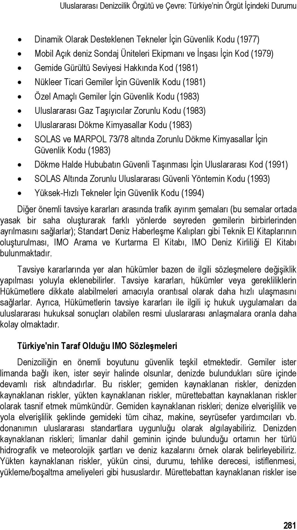 Uluslararası Dökme Kimyasallar Kodu (1983) SOLAS ve MARPOL 73/78 altında Zorunlu Dökme Kimyasallar İçin Güvenlik Kodu (1983) Dökme Halde Hububatın Güvenli Taşınması İçin Uluslararası Kod (1991) SOLAS