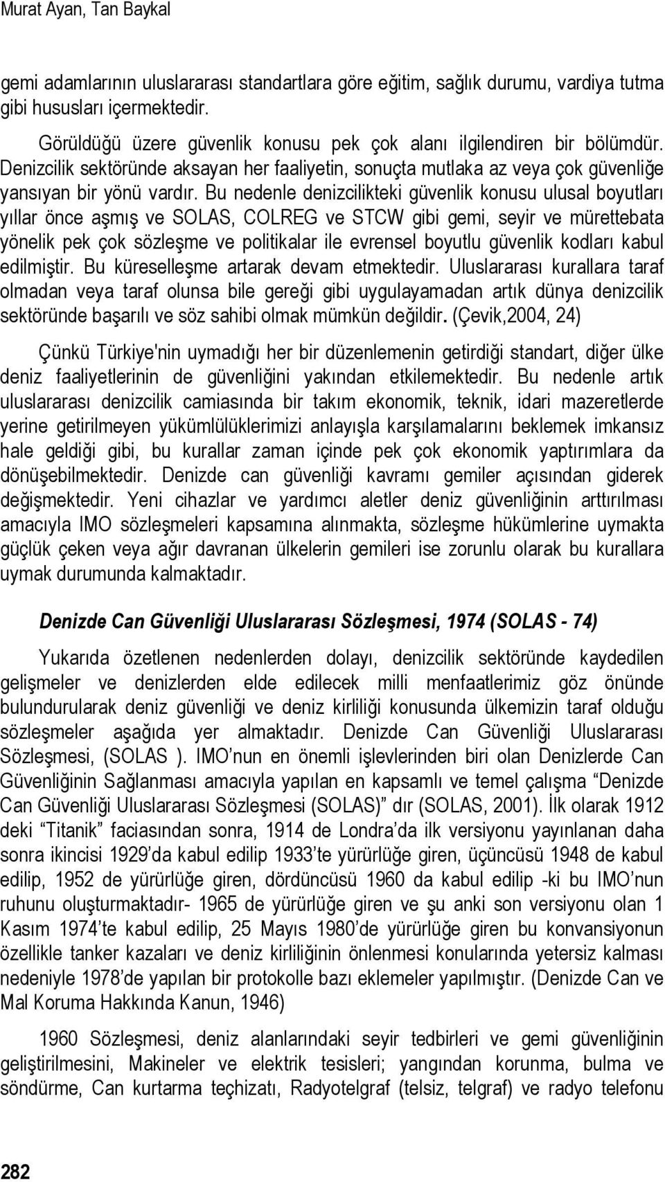 Bu nedenle denizcilikteki güvenlik konusu ulusal boyutları yıllar önce aşmış ve SOLAS, COLREG ve STCW gibi gemi, seyir ve mürettebata yönelik pek çok sözleşme ve politikalar ile evrensel boyutlu