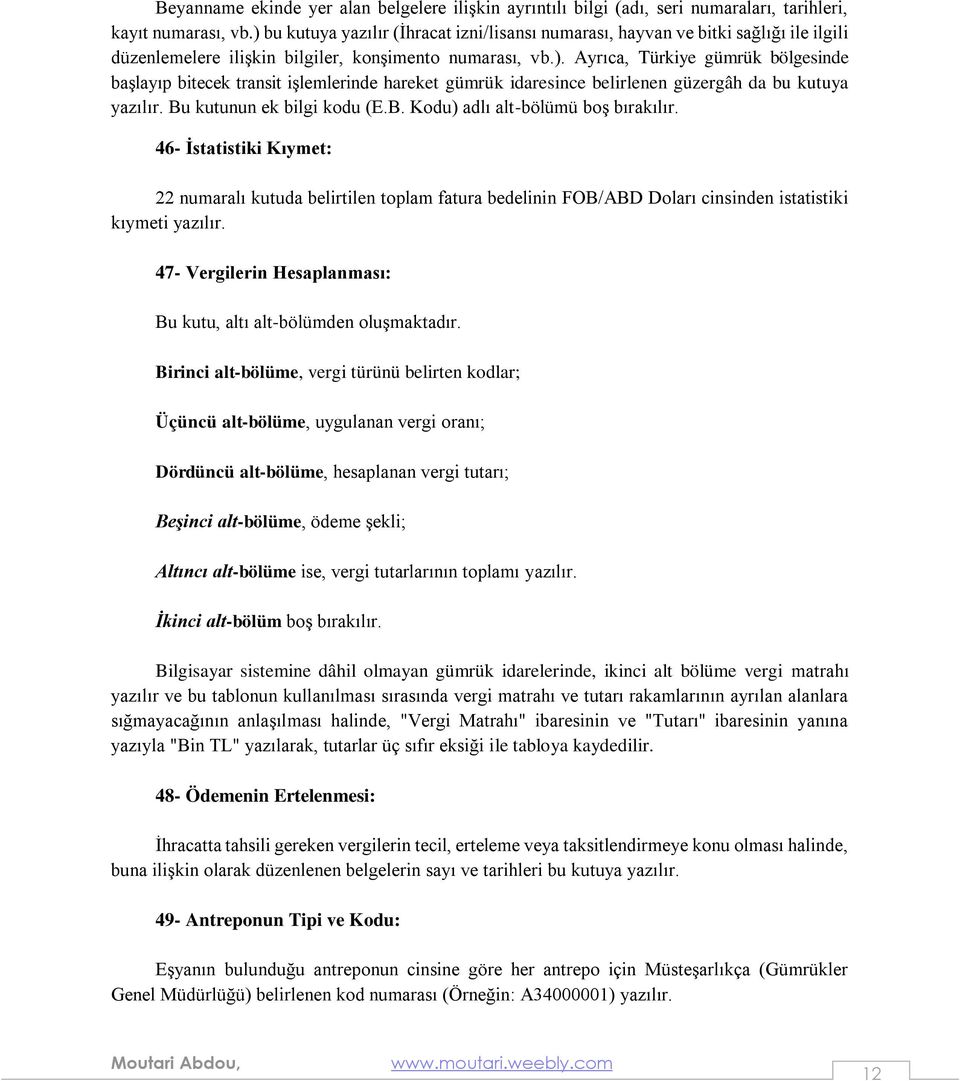 Bu kutunun ek bilgi kodu (E.B. Kodu) adlı alt-bölümü boş bırakılır. 46- İstatistiki Kıymet: 22 numaralı kutuda belirtilen toplam fatura bedelinin FOB/ABD Doları cinsinden istatistiki kıymeti yazılır.