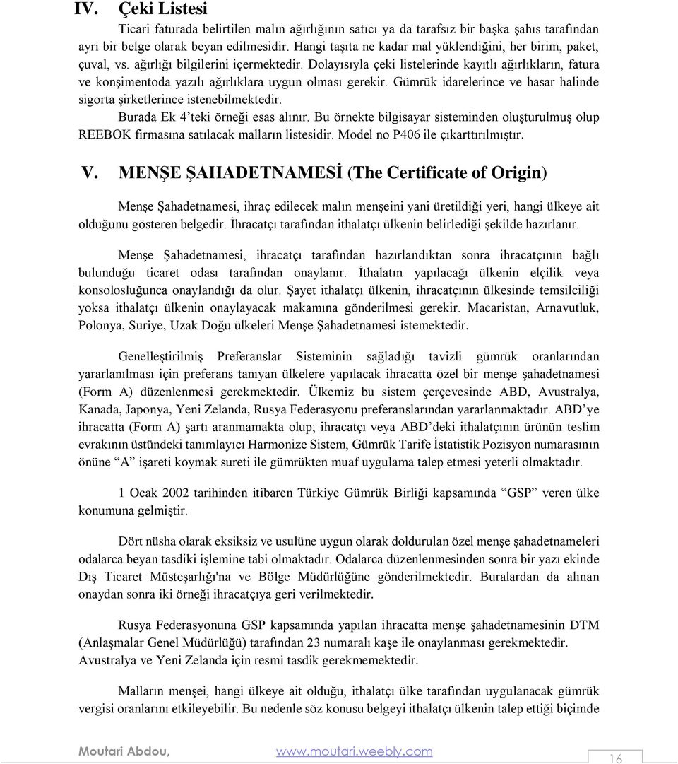 Dolayısıyla çeki listelerinde kayıtlı ağırlıkların, fatura ve konşimentoda yazılı ağırlıklara uygun olması gerekir. Gümrük idarelerince ve hasar halinde sigorta şirketlerince istenebilmektedir.