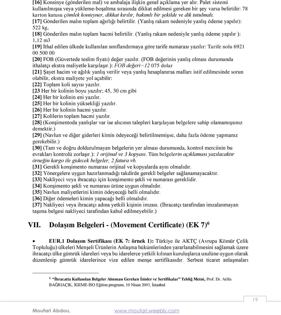 [17] Gönderilen malın toplam ağırlığı belirtilir. (Yanlış rakam nedeniyle yanlış ödeme yapılır): 522 kg, [18] Gönderilen malın toplam hacmi belirtilir.