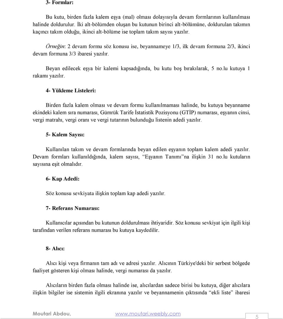 Örneğin: 2 devam formu söz konusu ise, beyannameye 1/3, ilk devam formuna 2/3, ikinci devam formuna 3/3 ibaresi yazılır. Beyan edilecek eşya bir kalemi kapsadığında, bu kutu boş bırakılarak, 5 no.