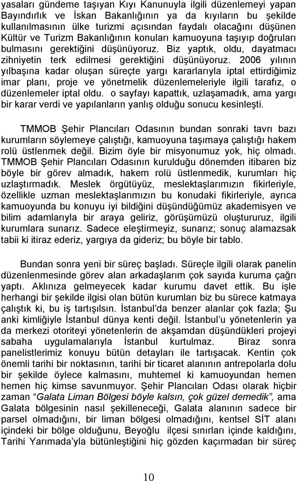 2006 yılının yılbaşına kadar oluşan süreçte yargı kararlarıyla iptal ettirdiğimiz imar planı, proje ve yönetmelik düzenlemeleriyle ilgili tarafız, o düzenlemeler iptal oldu.