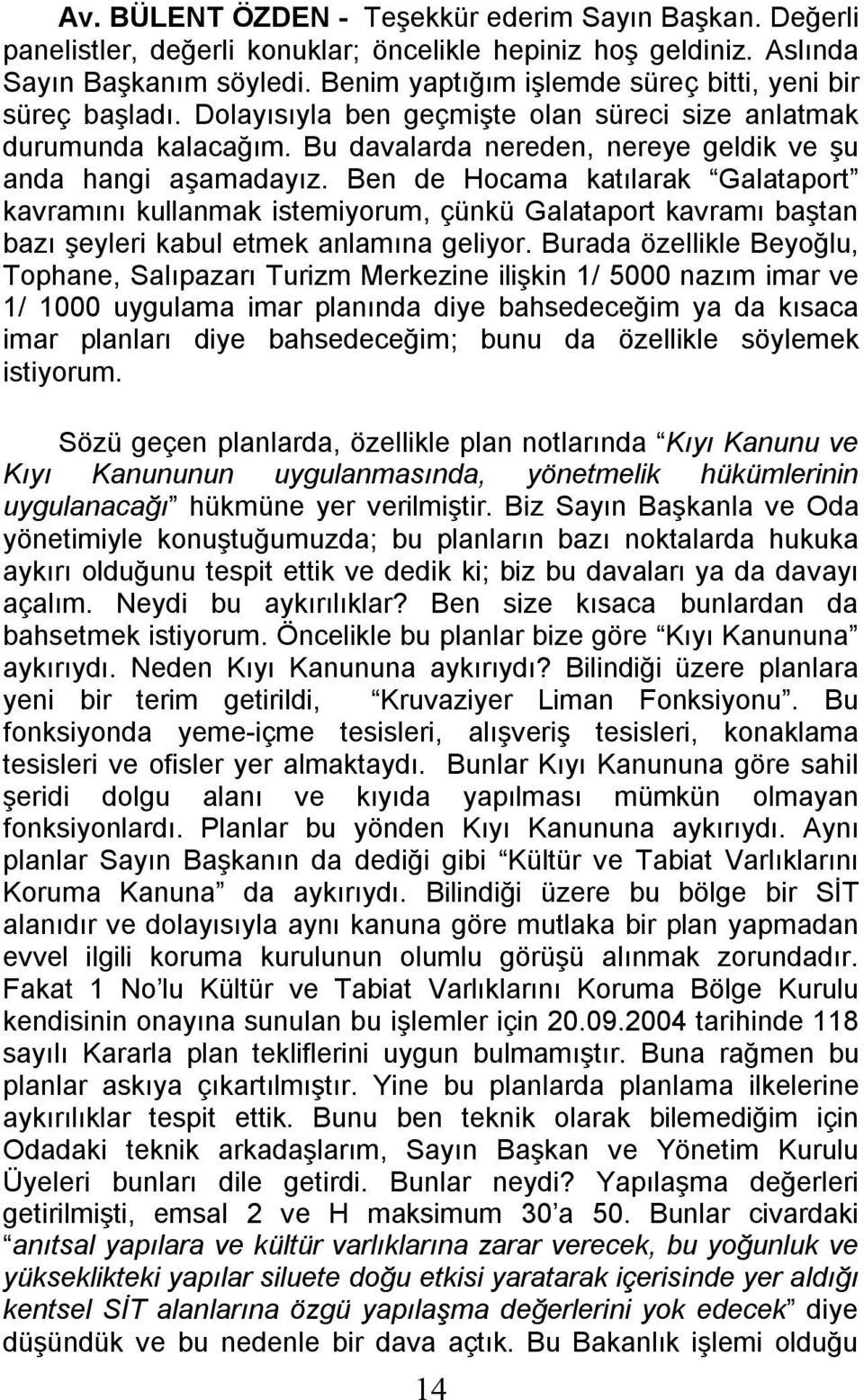 Ben de Hocama katılarak Galataport kavramını kullanmak istemiyorum, çünkü Galataport kavramı baştan bazı şeyleri kabul etmek anlamına geliyor.