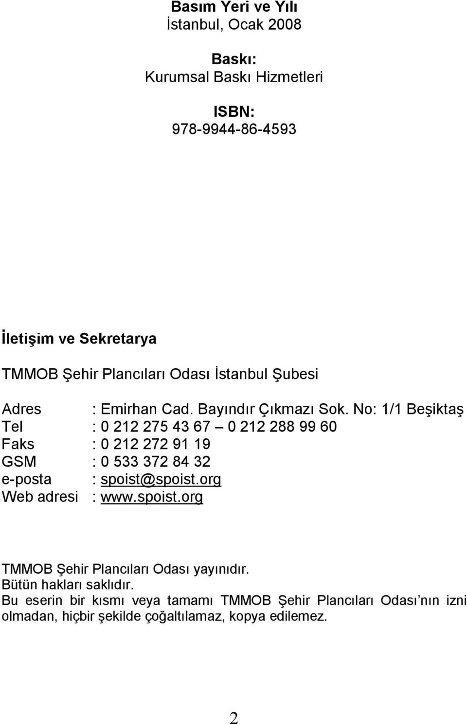 No: 1/1 Beşiktaş Tel : 0 212 275 43 67 0 212 288 99 60 Faks : 0 212 272 91 19 GSM : 0 533 372 84 32 e-posta : spoist@spoist.