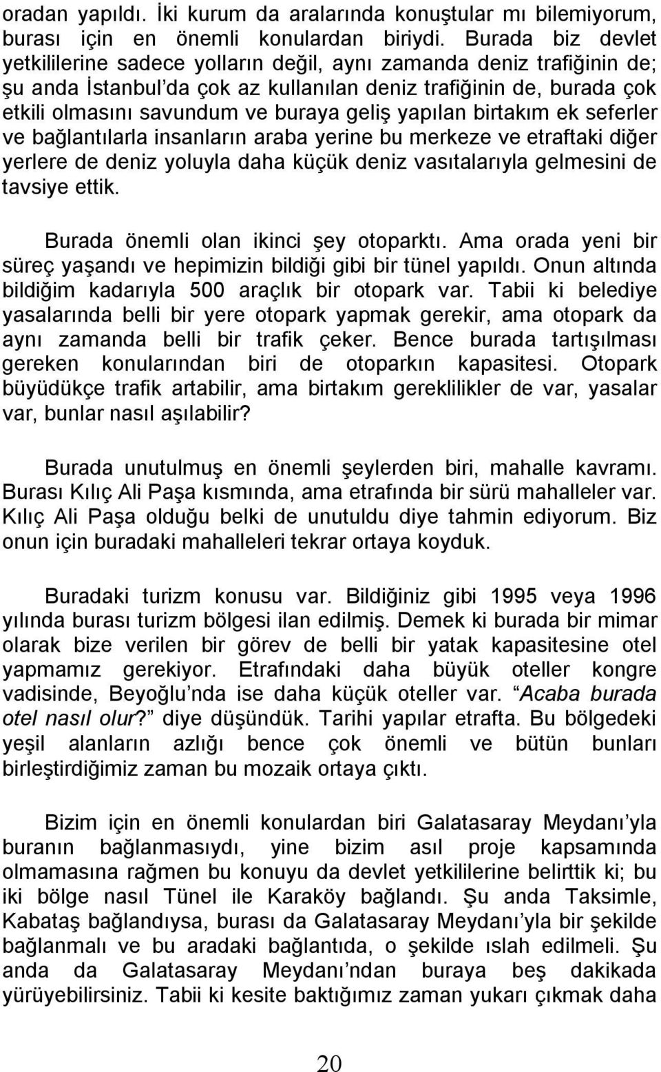 yapılan birtakım ek seferler ve bağlantılarla insanların araba yerine bu merkeze ve etraftaki diğer yerlere de deniz yoluyla daha küçük deniz vasıtalarıyla gelmesini de tavsiye ettik.