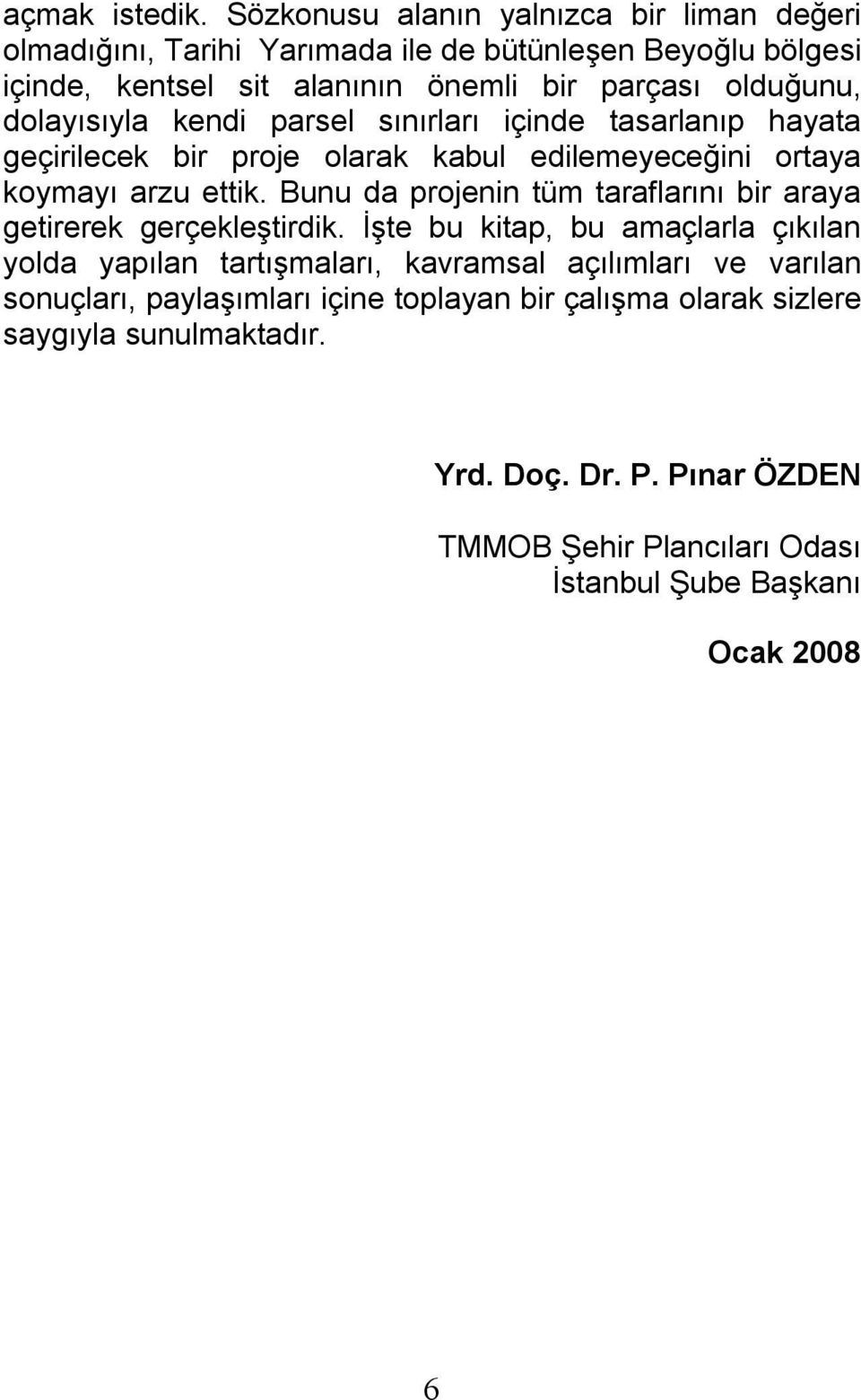 dolayısıyla kendi parsel sınırları içinde tasarlanıp hayata geçirilecek bir proje olarak kabul edilemeyeceğini ortaya koymayı arzu ettik.