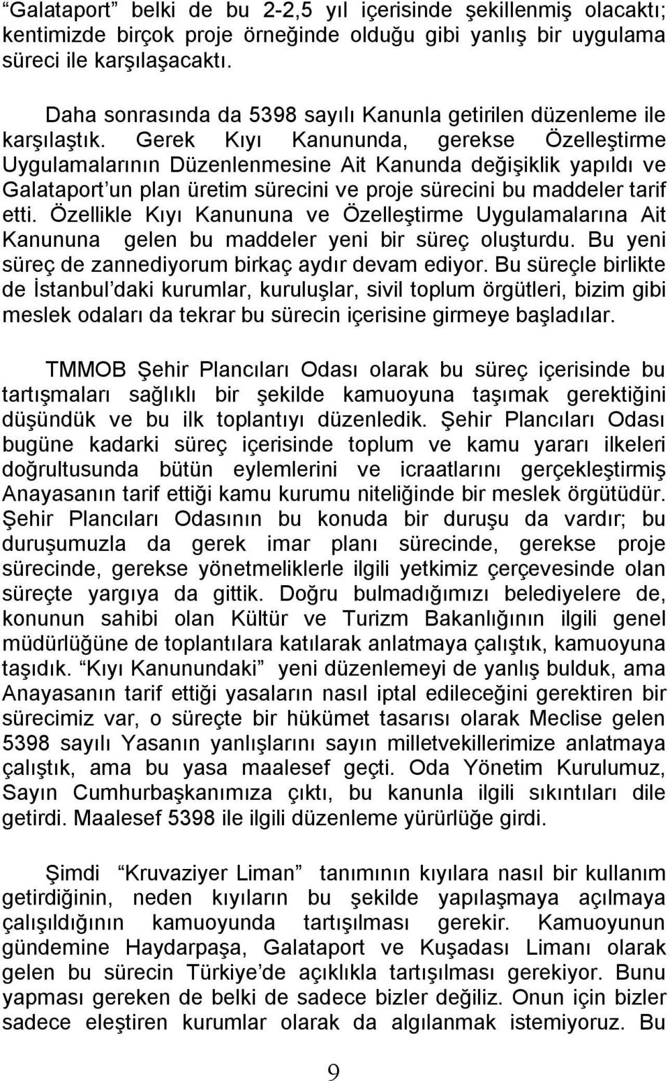 Gerek Kıyı Kanununda, gerekse Özelleştirme Uygulamalarının Düzenlenmesine Ait Kanunda değişiklik yapıldı ve Galataport un plan üretim sürecini ve proje sürecini bu maddeler tarif etti.