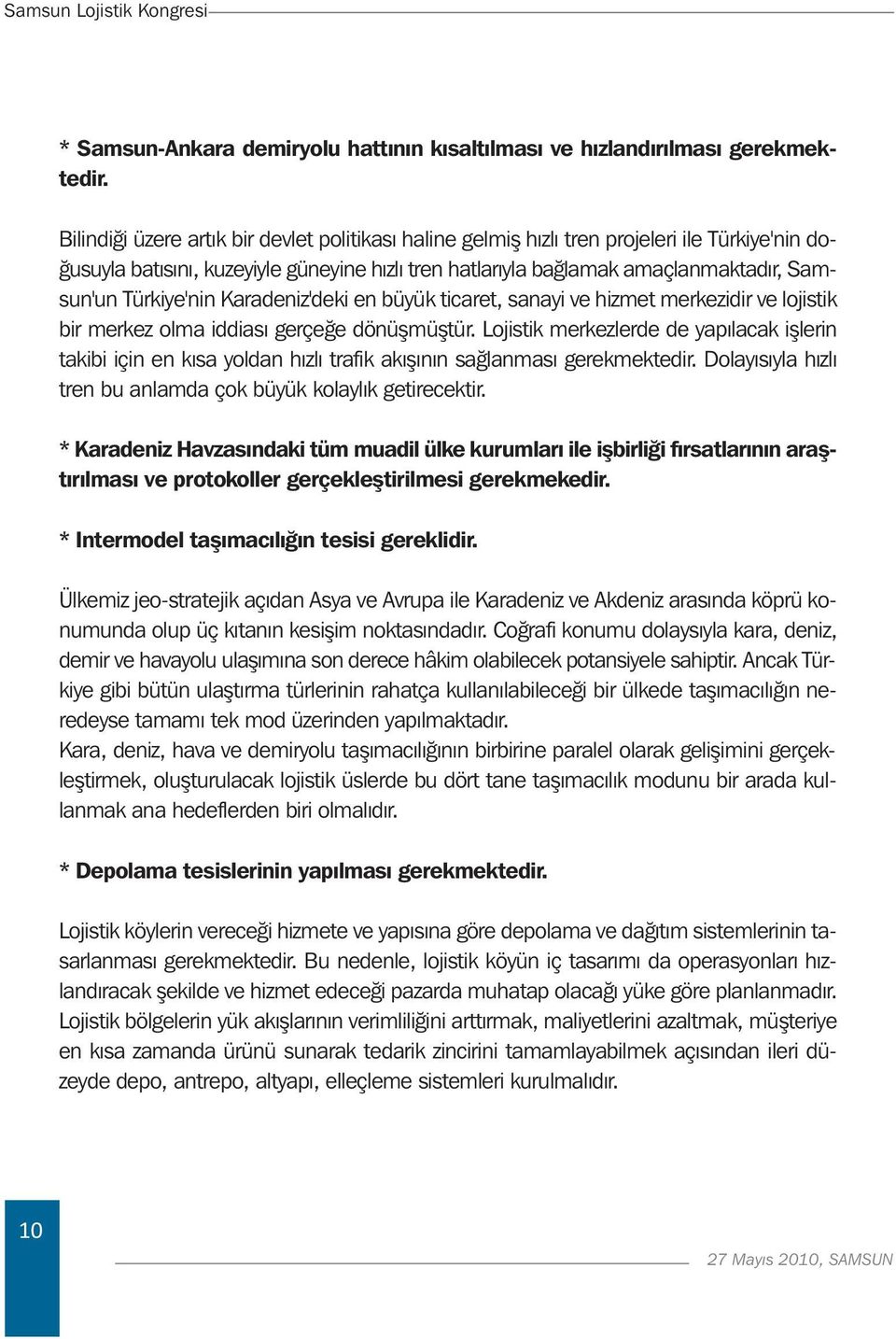 Türkiye'nin Karadeniz'deki en büyük ticaret, sanayi ve hizmet merkezidir ve lojistik bir merkez olma iddiası gerçeğe dönüşmüştür.