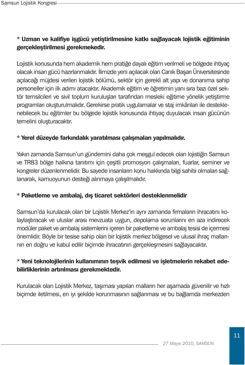 İlimizde yeni açılacak olan Canik Başarı Üniversitesinde açılacağı müjdesi verilen lojistik bölümü, sektör için gerekli alt yapı ve donanıma sahip personeller için ilk adımı atacaktır.