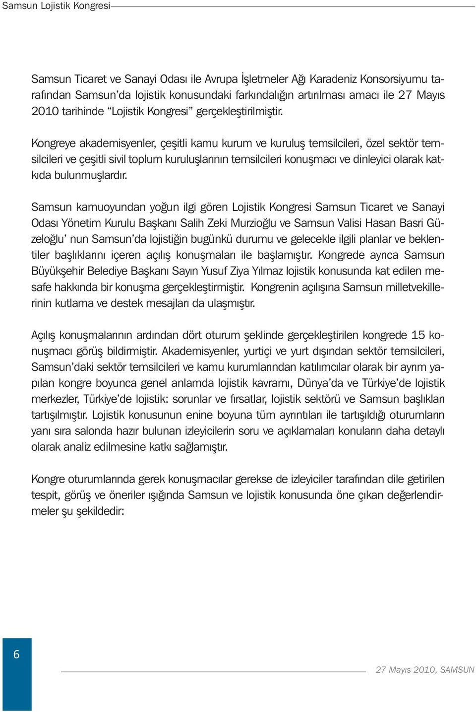 Kongreye akademisyenler, çeşitli kamu kurum ve kuruluş temsilcileri, özel sektör temsilcileri ve çeşitli sivil toplum kuruluşlarının temsilcileri konuşmacı ve dinleyici olarak katkıda bulunmuşlardır.