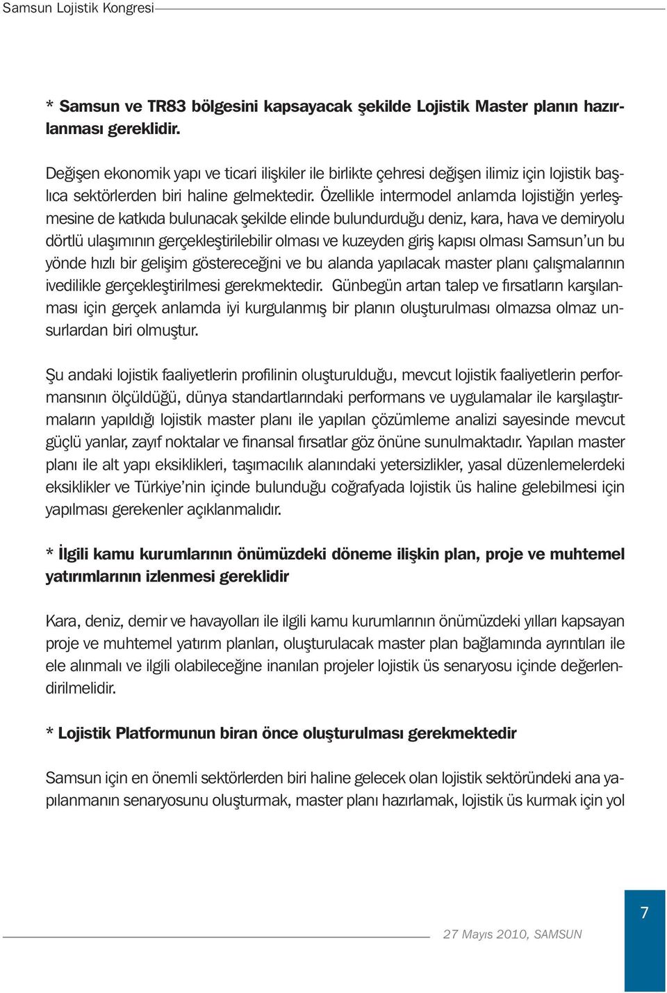 Özellikle intermodel anlamda lojistiğin yerleşmesine de katkıda bulunacak şekilde elinde bulundurduğu deniz, kara, hava ve demiryolu dörtlü ulaşımının gerçekleştirilebilir olması ve kuzeyden giriş