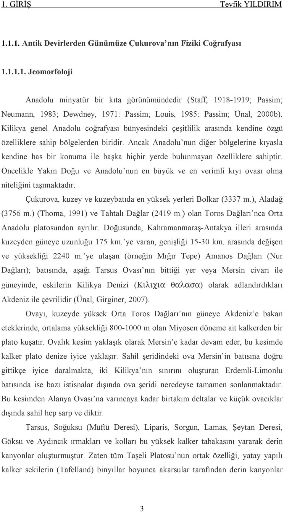 Ancak Anadolu nun diğer bölgelerine kıyasla kendine has bir konuma ile başka hiçbir yerde bulunmayan özelliklere sahiptir.