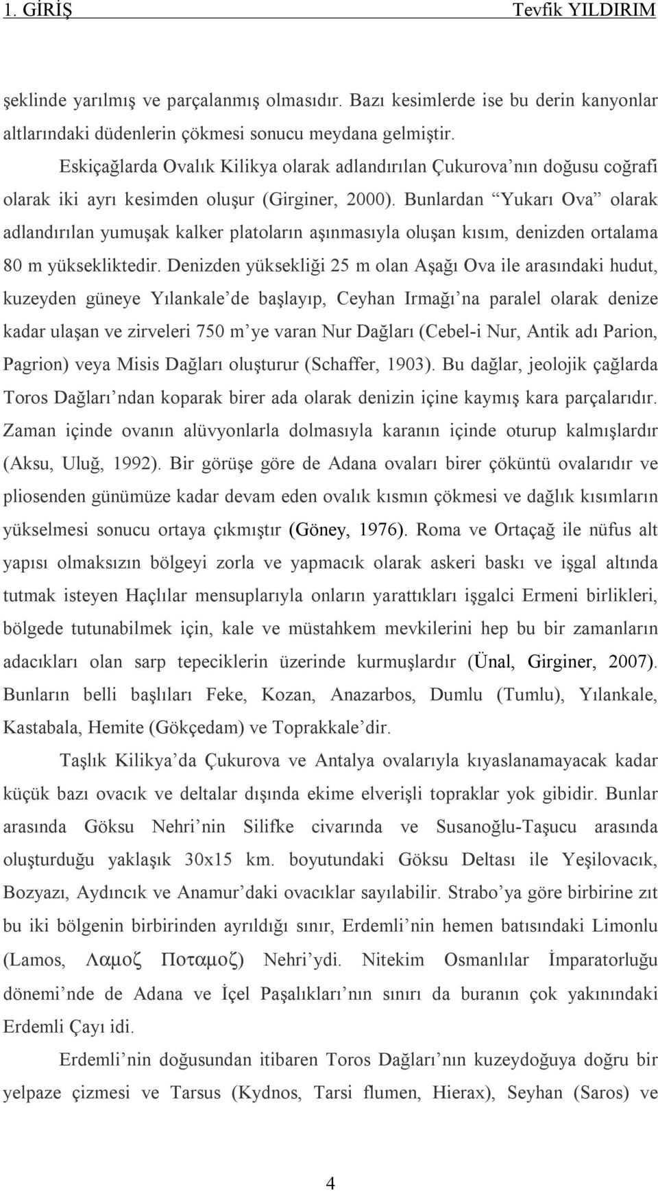 Bunlardan Yukarı Ova olarak adlandırılan yumuşak kalker platoların aşınmasıyla oluşan kısım, denizden ortalama 80 m yüksekliktedir.