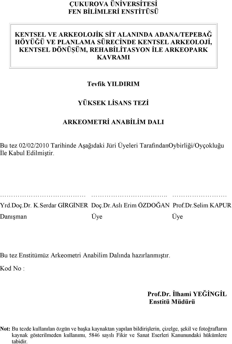 Dr.Aslı Erim ÖZDOĞAN Prof.Dr.Selim KAPUR Danışman Üye Üye Bu tez Enstitümüz Arkeometri Anabilim Dalında hazırlanmıştır. Kod No : Prof.Dr. İlhami YEĞİNGİL Enstitü Müdürü Not: Bu tezde