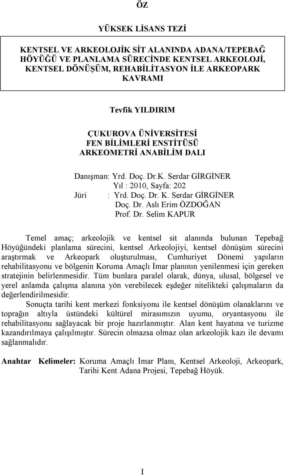 Dr. Selim KAPUR Temel amaç; arkeolojik ve kentsel sit alanında bulunan Tepebağ Höyüğündeki planlama sürecini, kentsel Arkeolojiyi, kentsel dönüşüm sürecini araştırmak ve Arkeopark oluşturulması,