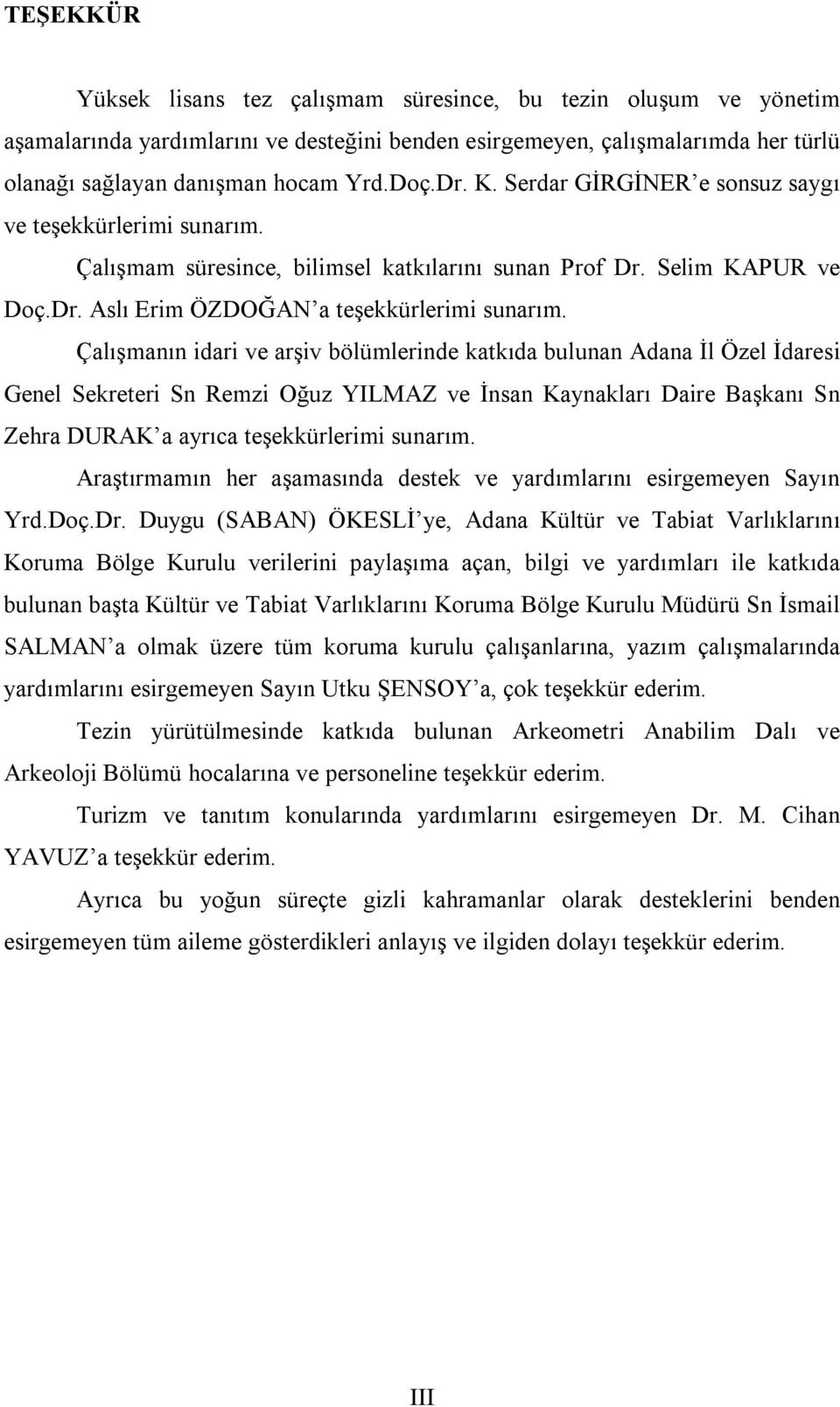 Çalışmanın idari ve arşiv bölümlerinde katkıda bulunan Adana İl Özel İdaresi Genel Sekreteri Sn Remzi Oğuz YILMAZ ve İnsan Kaynakları Daire Başkanı Sn Zehra DURAK a ayrıca teşekkürlerimi sunarım.