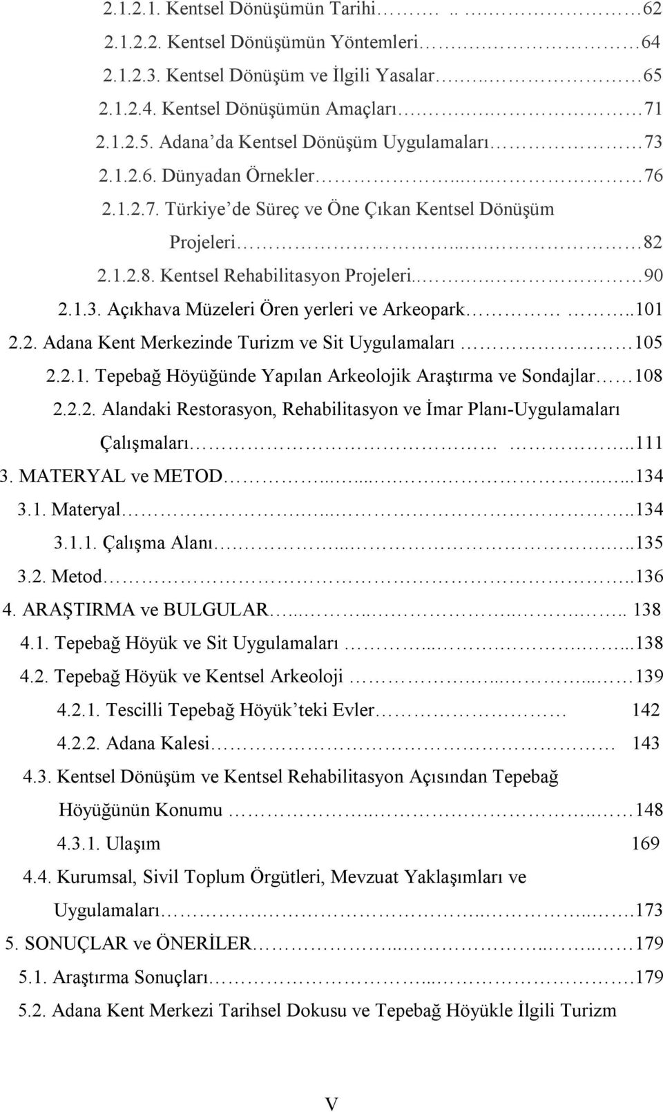 Açıkhava Müzeleri Ören yerleri ve Arkeopark..101 2.2. Adana Kent Merkezinde Turizm ve Sit Uygulamaları 105 2.2.1. Tepebağ Höyüğünde Yapılan Arkeolojik Araştırma ve Sondajlar 108 2.2.2. Alandaki Restorasyon, Rehabilitasyon ve İmar Planı-Uygulamaları Çalışmaları.