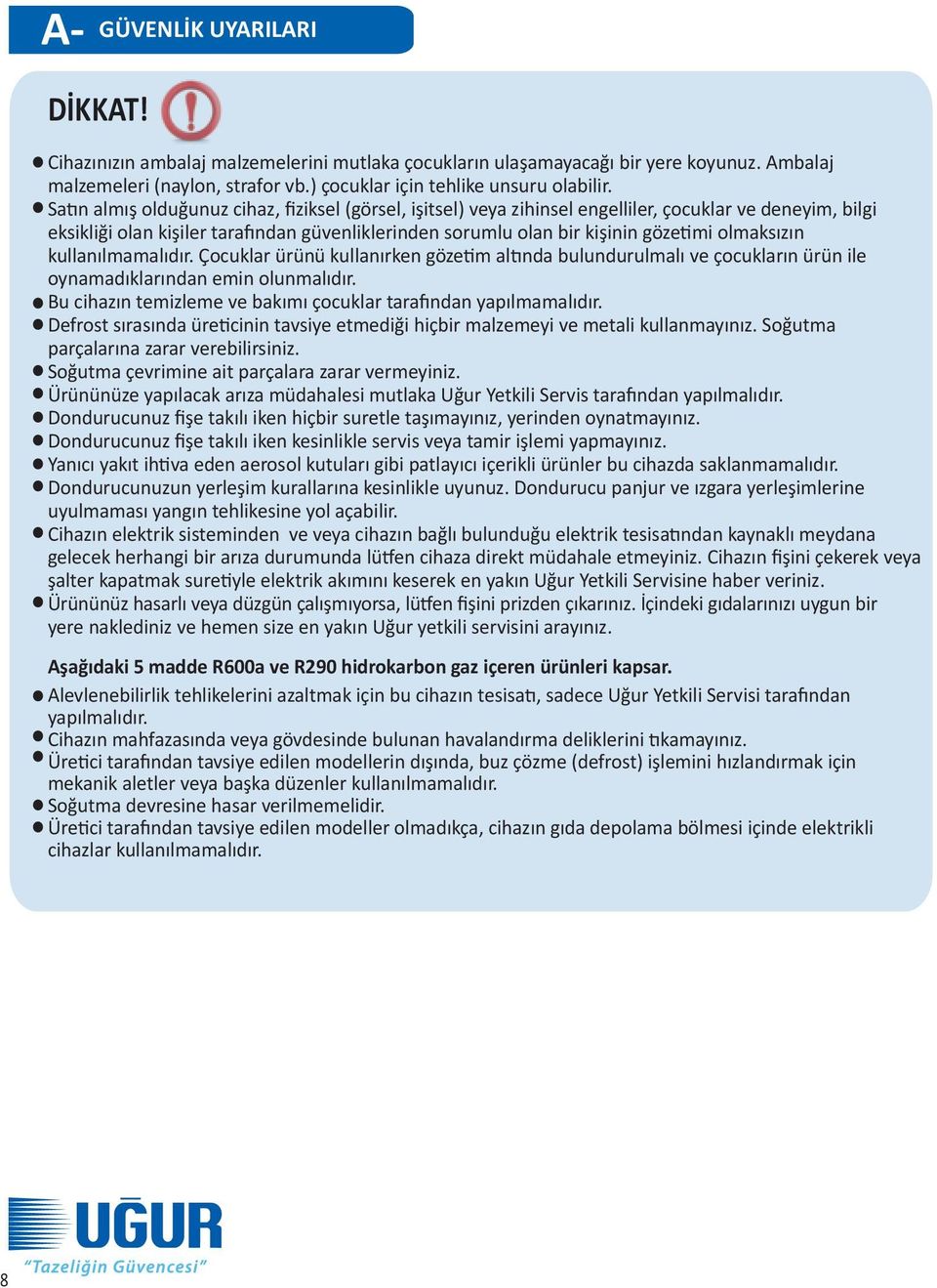 olmaksızın kullanılmamalıdır. Çocuklar ürünü kullanırken gözetim altında bulundurulmalı ve çocukların ürün ile oynamadıklarından emin olunmalıdır.