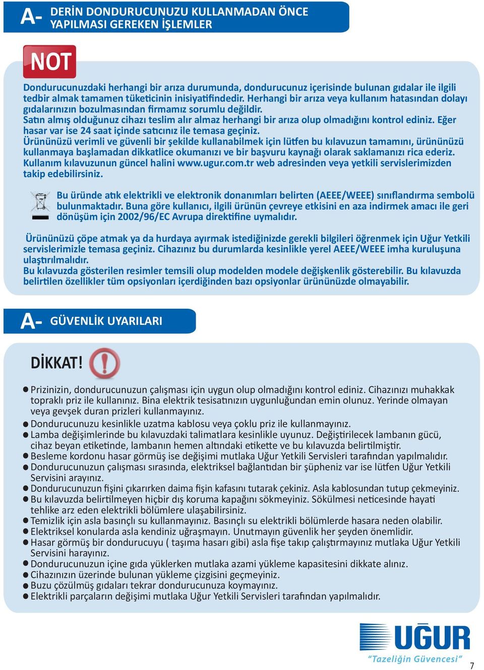 Satın almış olduğunuz cihazı teslim alır almaz herhangi bir arıza olup olmadığını kontrol ediniz. Eğer hasar var ise 24 saat içinde satıcınız ile temasa geçiniz.