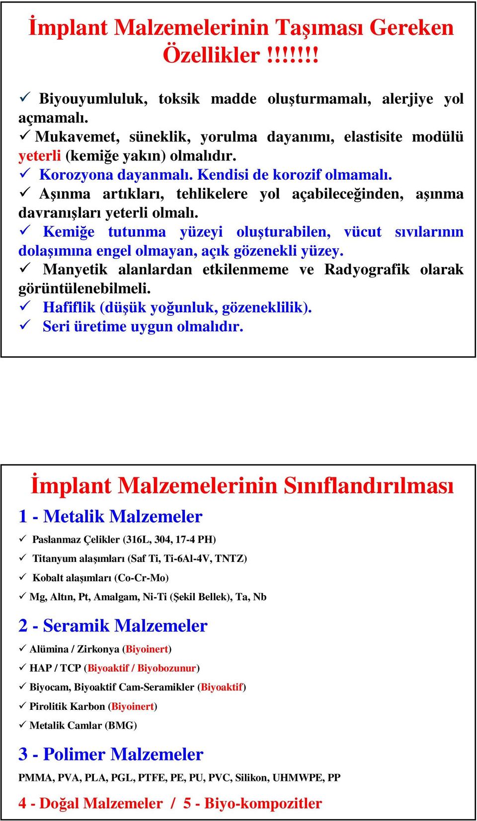 Aşınma artıkları, tehlikelere yol açabileceğinden, aşınma davranışları yeterli olmalı. Kemiğe tutunma yüzeyi oluşturabilen, vücut sıvılarının dolaşımına engel olmayan, açık gözenekli yüzey.