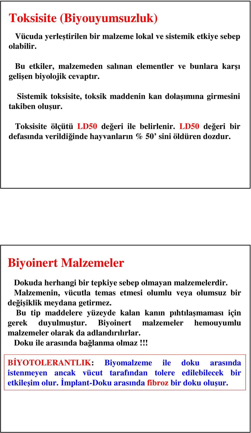 Biyoinert Malzemeler Dokuda herhangi bir tepkiye sebep olmayan malzemelerdir. Malzemenin, vücutla temas etmesi olumlu veya olumsuz bir değişiklik meydana getirmez.