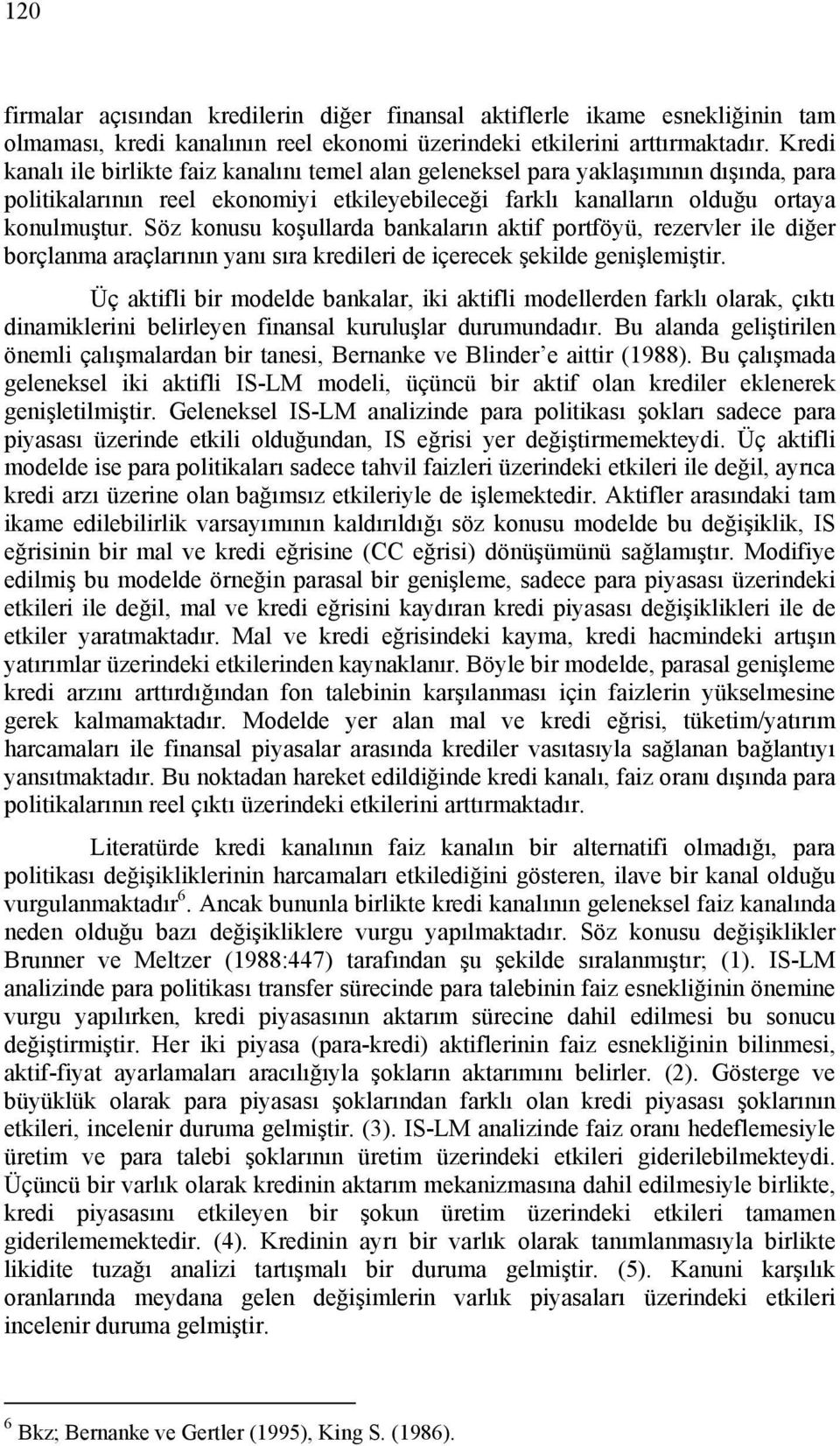 Söz konusu koşullarda bankaların aktif portföyü, rezervler ile diğer borçlanma araçlarının yanı sıra kredileri de içerecek şekilde genişlemiştir.