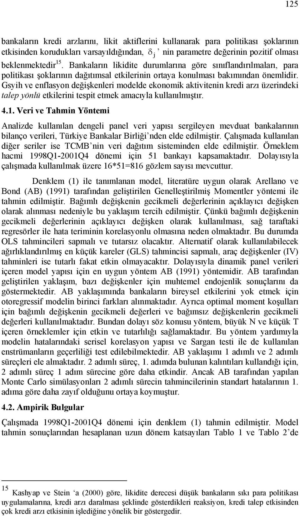 Gsyih ve enflasyon değişkenleri modelde ekonomik aktivitenin kredi arzı üzerindeki talep yönlü etkilerini tespit etmek amacıyla kullanılmıştır. 4.1.