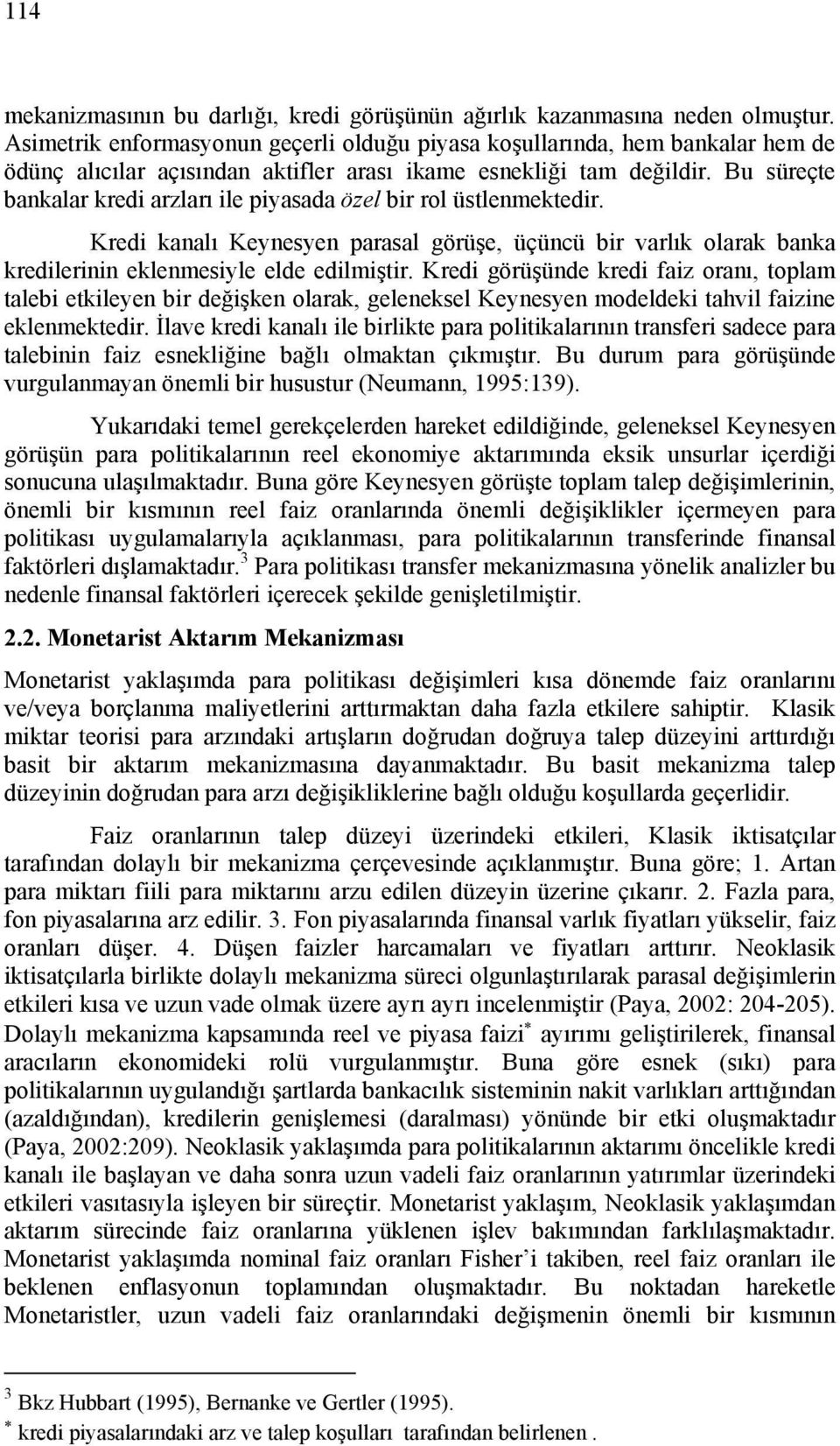 Bu süreçte bankalar kredi arzları ile piyasada özel bir rol üstlenmektedir. Kredi kanalı Keynesyen parasal görüşe, üçüncü bir varlık olarak banka kredilerinin eklenmesiyle elde edilmiştir.