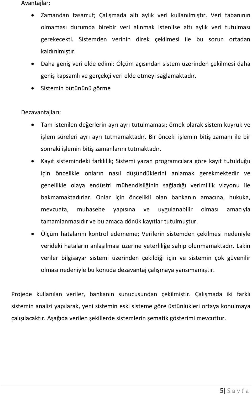 Daha geniş veri elde edimi: Ölçüm açısından sistem üzerinden çekilmesi daha geniş kapsamlı ve gerçekçi veri elde etmeyi sağlamaktadır.