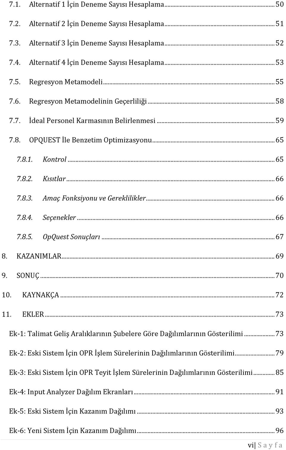 .. 65 7.8.1. Kontrol... 65 7.8.2. Kısıtlar... 66 7.8.3. Amaç Fonksiyonu ve Gereklilikler... 66 7.8.4. Seçenekler... 66 7.8.5. OpQuest Sonuçları... 67 8. KAZANIMLAR... 69 9. SONUÇ... 70 10. KAYNAKÇA.