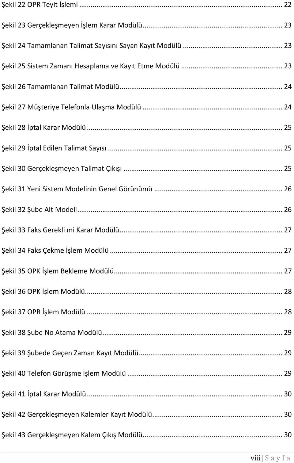 .. 25 Şekil 30 Gerçekleşmeyen Talimat Çıkışı... 25 Şekil 31 Yeni Sistem Modelinin Genel Görünümü... 26 Şekil 32 Şube Alt Modeli... 26 Şekil 33 Faks Gerekli mi Karar Modülü.