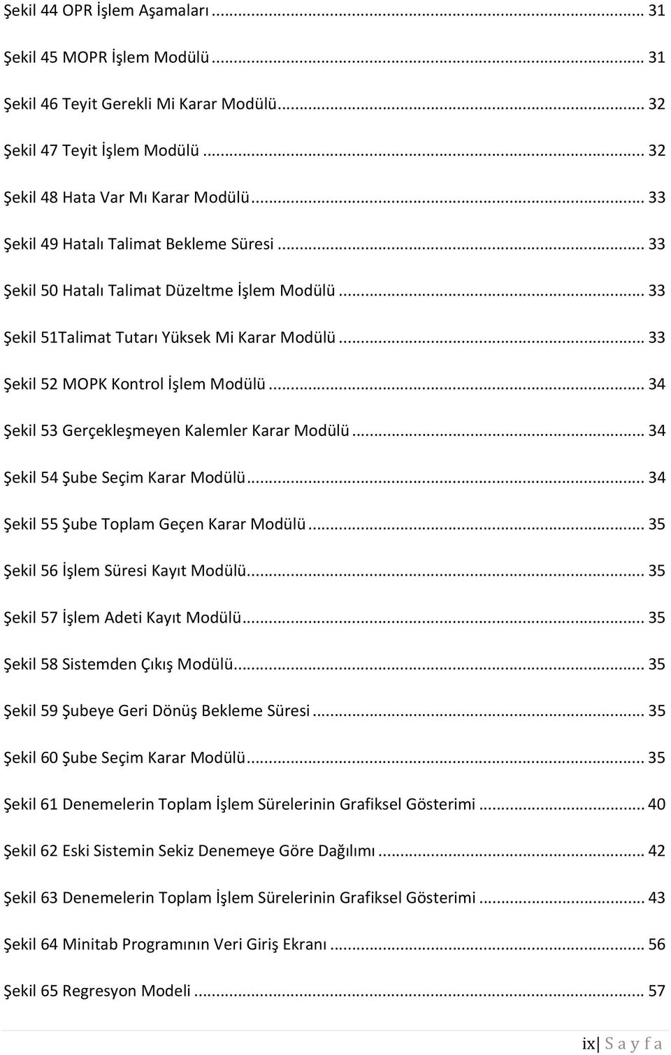 .. 34 Şekil 53 Gerçekleşmeyen Kalemler Karar Modülü... 34 Şekil 54 Şube Seçim Karar Modülü... 34 Şekil 55 Şube Toplam Geçen Karar Modülü... 35 Şekil 56 İşlem Süresi Kayıt Modülü.