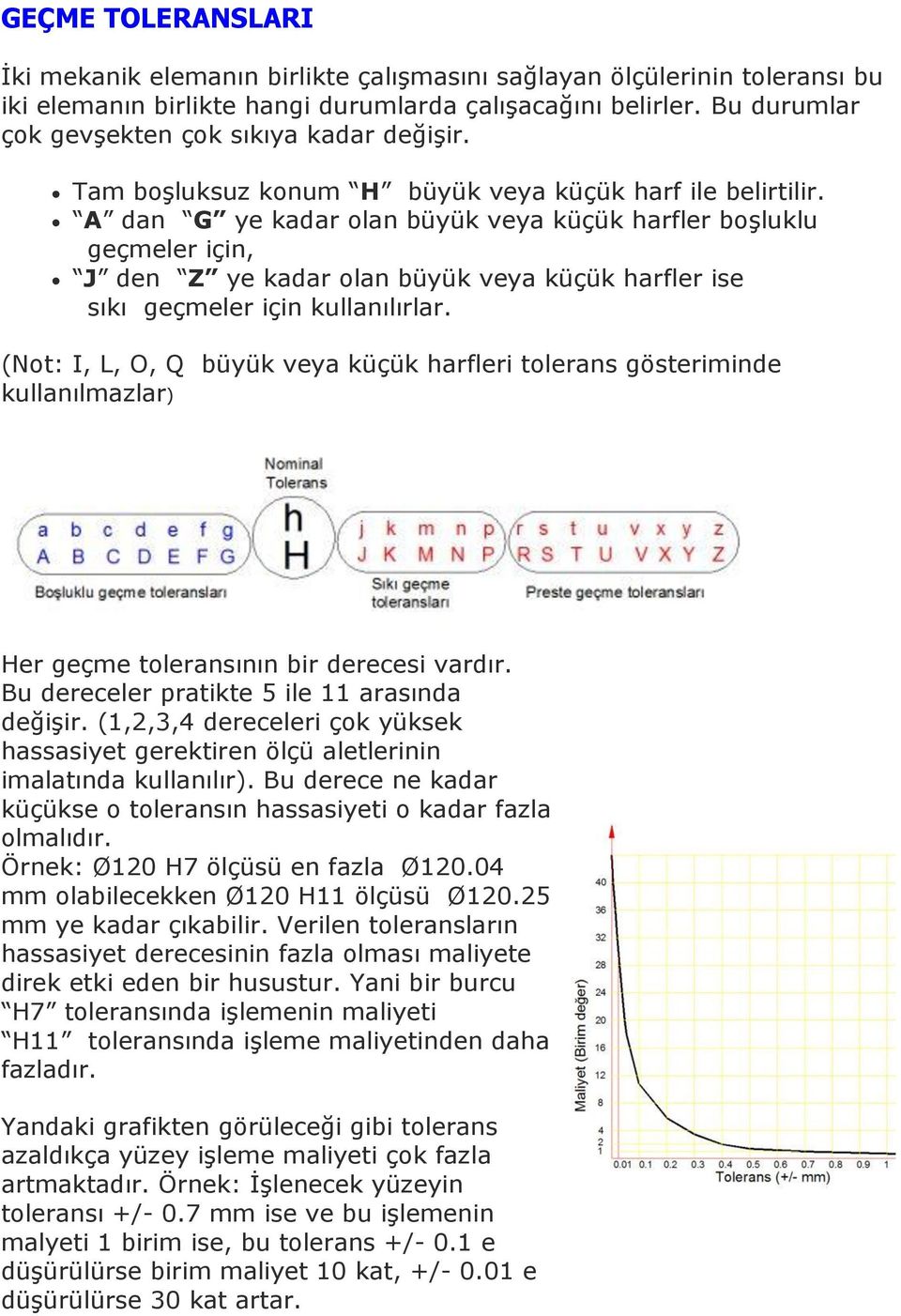 A dan G ye kadar olan büyük veya küçük harfler boşluklu geçmeler için, J den Z ye kadar olan büyük veya küçük harfler ise sıkı geçmeler için kullanılırlar.