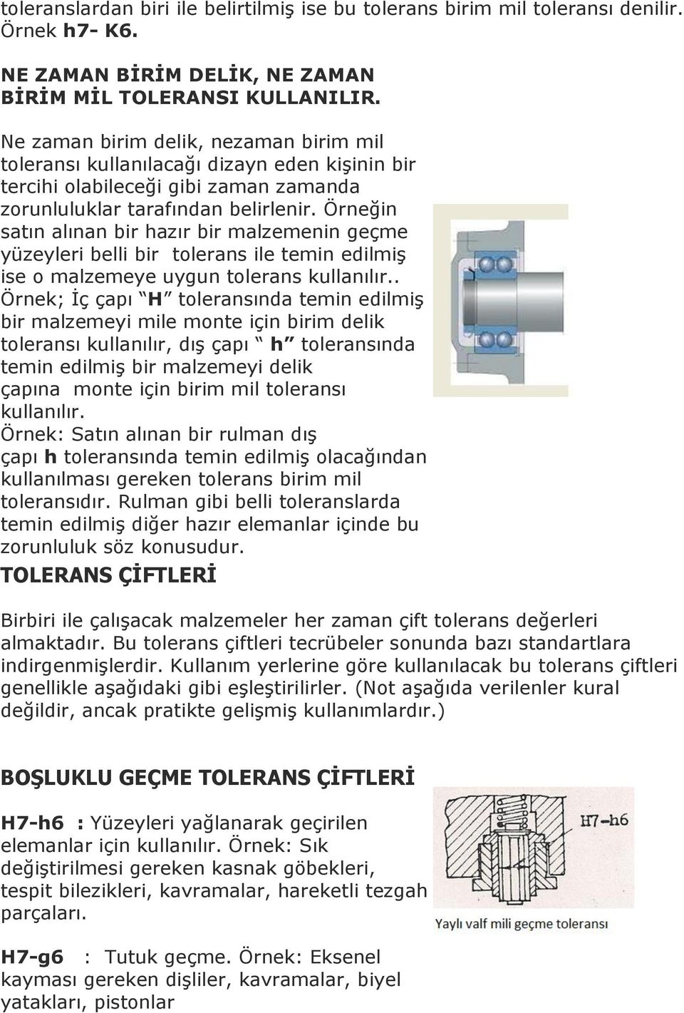 Örneğin satın alınan bir hazır bir malzemenin geçme yüzeyleri belli bir tolerans ile temin edilmiş ise o malzemeye uygun tolerans kullanılır.