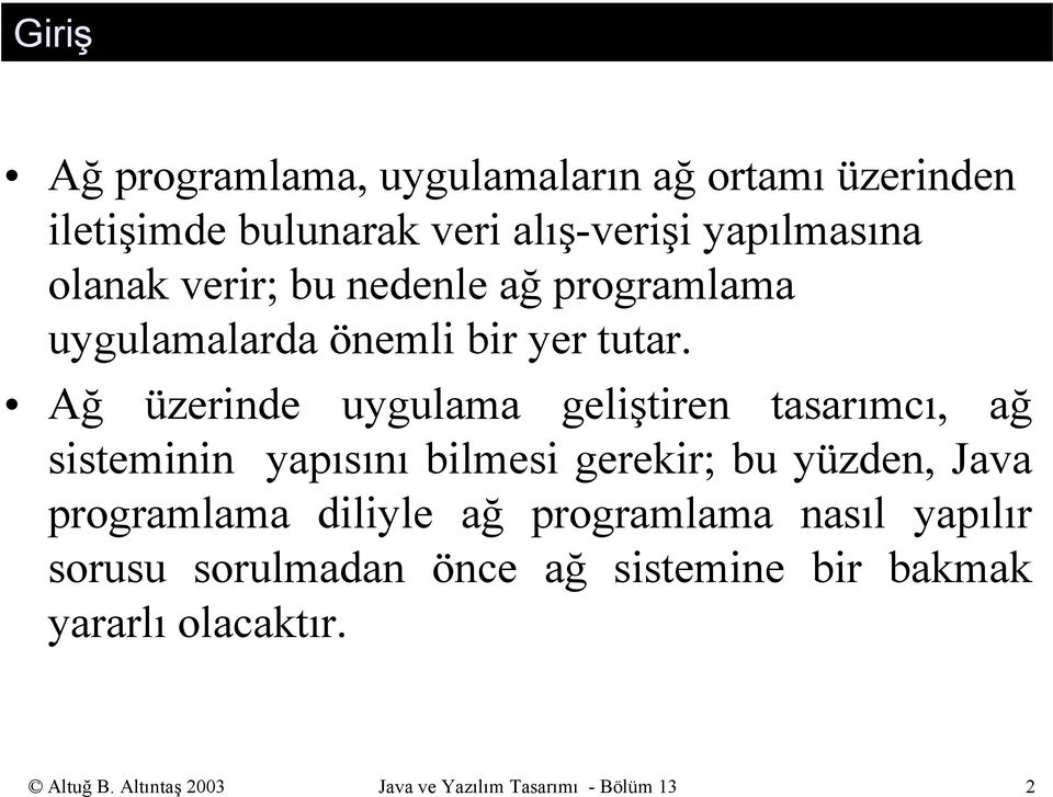 Ağ üzerinde uygulama geliştiren tasarımcı, ağ sisteminin yapısını bilmesi gerekir; bu yüzden, Java programlama