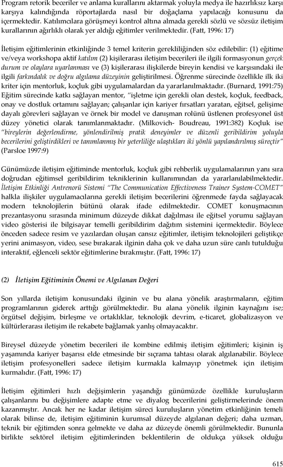 (Fatt, 1996: 17) İletişim eğitimlerinin etkinliğinde 3 temel kriterin gerekliliğinden söz edilebilir: (1) eğitime ve/veya workshopa aktif katılım (2) kişilerarası iletişim becerileri ile ilgili